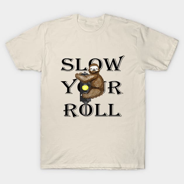 Slow Your Roll T-Shirt by obeymydog